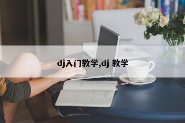 dj入门教学,dj 教学